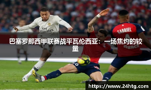 巴塞罗那西甲联赛战平瓦伦西亚：一场焦灼的较量
