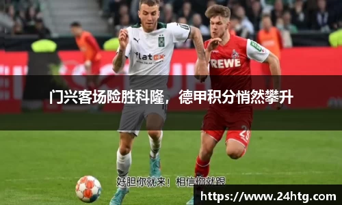 门兴客场险胜科隆，德甲积分悄然攀升