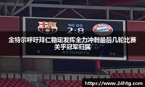 金特尔呼吁拜仁稳定发挥全力冲刺最后几轮比赛关乎冠军归属