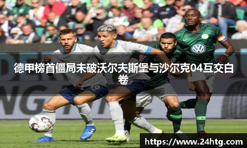 德甲榜首僵局未破沃尔夫斯堡与沙尔克04互交白卷