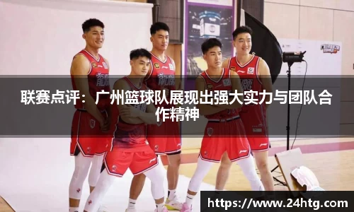 联赛点评：广州篮球队展现出强大实力与团队合作精神