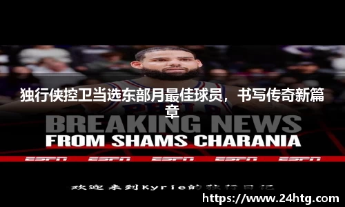 独行侠控卫当选东部月最佳球员，书写传奇新篇章