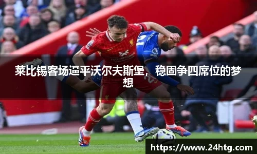 莱比锡客场逼平沃尔夫斯堡，稳固争四席位的梦想