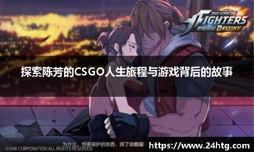 探索陈芳的CSGO人生旅程与游戏背后的故事