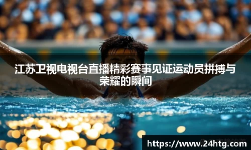 江苏卫视电视台直播精彩赛事见证运动员拼搏与荣耀的瞬间