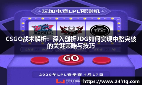 CSGO战术解析：深入剖析JDG如何实现中路突破的关键策略与技巧