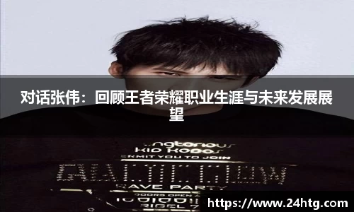 对话张伟：回顾王者荣耀职业生涯与未来发展展望